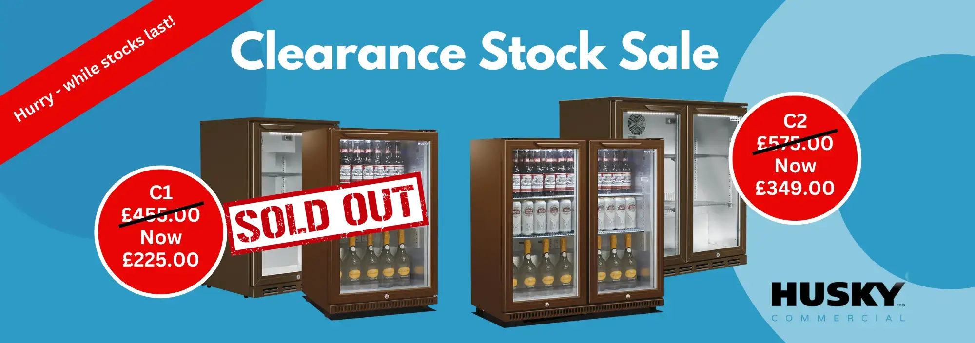 Husky Commercial Clearance Stock Sale banner featuring brown back bar fridges. One model (C1) marked “SOLD OUT” with a reduced price of £225.00 from £455.00, and another model (C2) discounted from £575.00 to £349.00. Red diagonal banner reads “Hurry – while stocks last!”